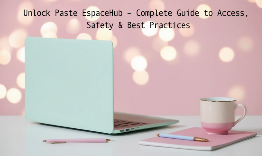 Unlock Paste EspaceHub – Complete Guide to Access, Safety & Best Practices